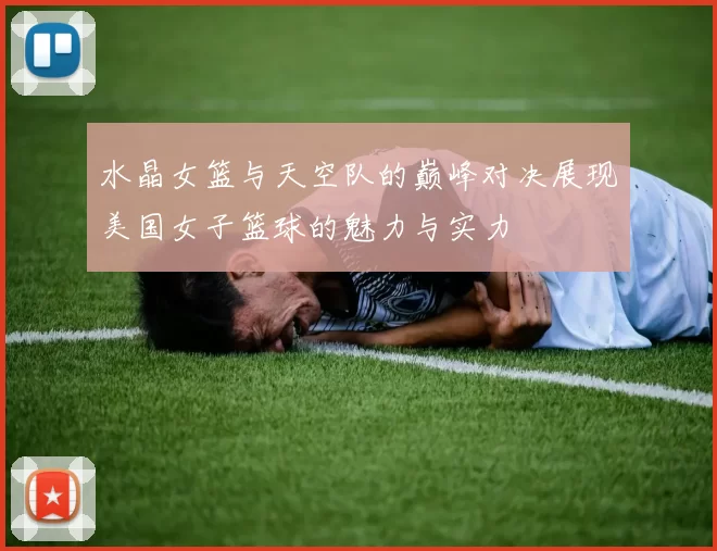 水晶女篮与天空队的巅峰对决展现美国女子篮球的魅力与实力